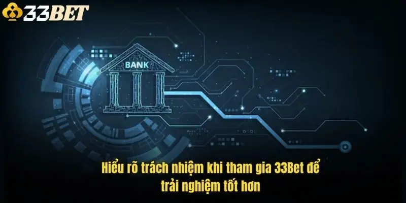 hieu-ro-trach-nhiem-khi-tham-gia-33bet-de-trai-nghiem-tot-hon-1